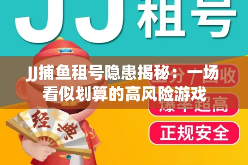 JJ捕鱼租号隐患揭秘：一场看似划算的高风险游戏